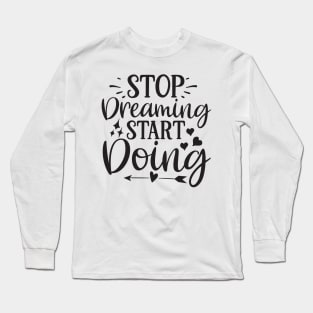 Stop Dreaming Start Doing Long Sleeve T-Shirt